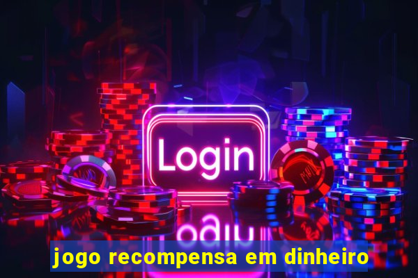 jogo recompensa em dinheiro